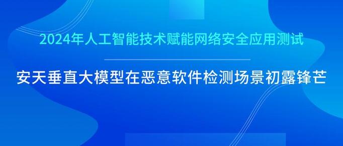 2024年人工智能技術(shù)賦能網(wǎng)絡(luò)安全應(yīng)用測(cè)試 安天垂直大模型引領(lǐng)惡意軟件識(shí)別新范式